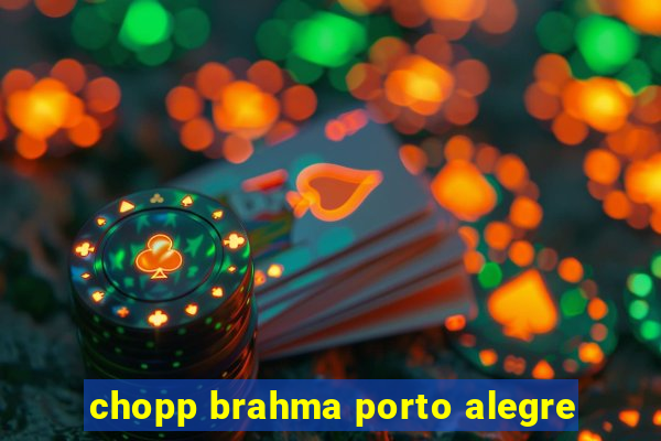 chopp brahma porto alegre